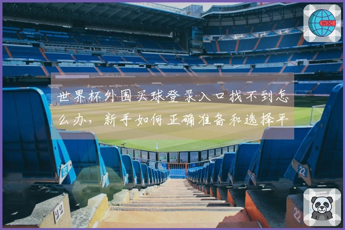 世界杯外围买球登录入口找不到怎么办，新手如何正确准备和选择平台