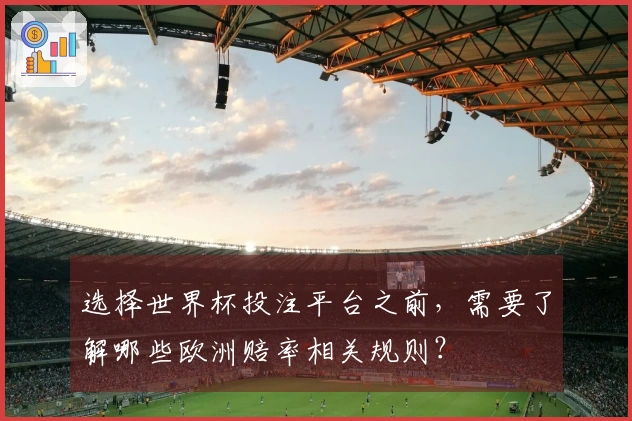 选择世界杯投注平台之前，需要了解哪些欧洲赔率相关规则？